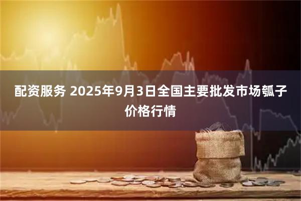 配资服务 2025年9月3日全国主要批发市场瓠子价格行情