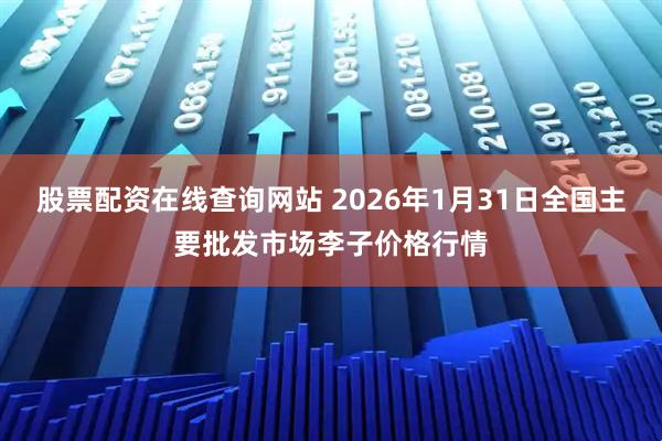 股票配资在线查询网站 2026年1月31日全国主要批发市场李子价格行情